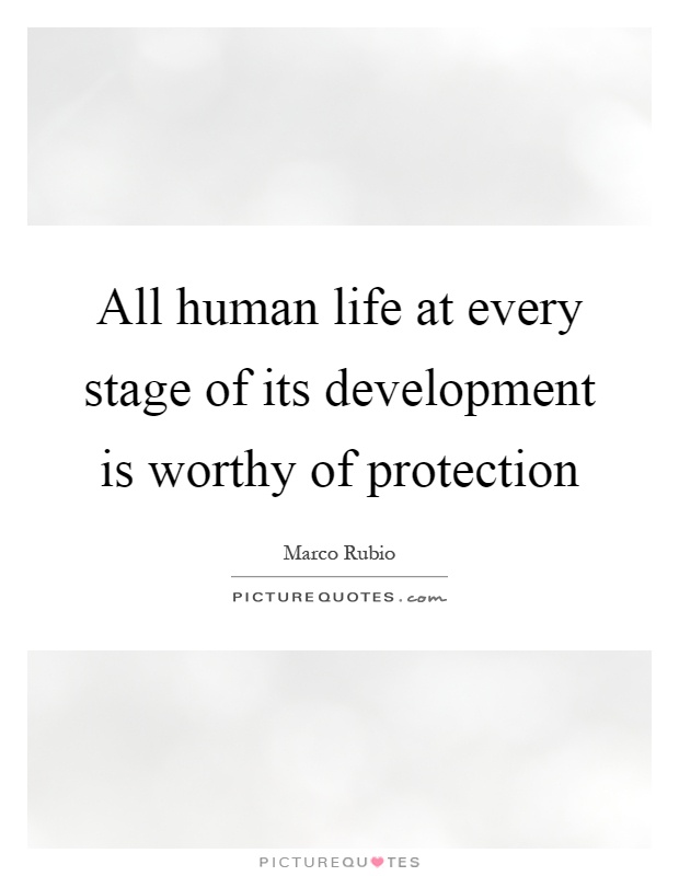 All human life at every stage of its development is worthy of protection Picture Quote #1