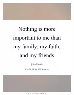 Nothing is more important to me than my family, my faith, and my friends Picture Quote #1