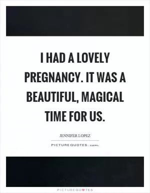 I had a lovely pregnancy. It was a beautiful, magical time for us Picture Quote #1