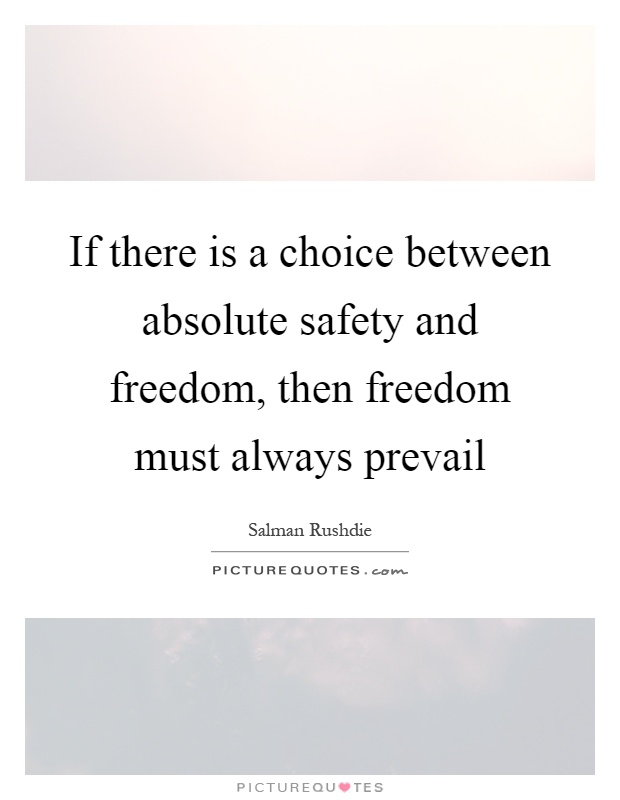 If there is a choice between absolute safety and freedom, then freedom must always prevail Picture Quote #1