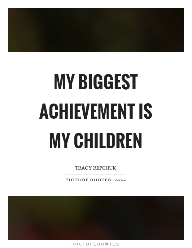 My biggest achievement is my children Picture Quote #1