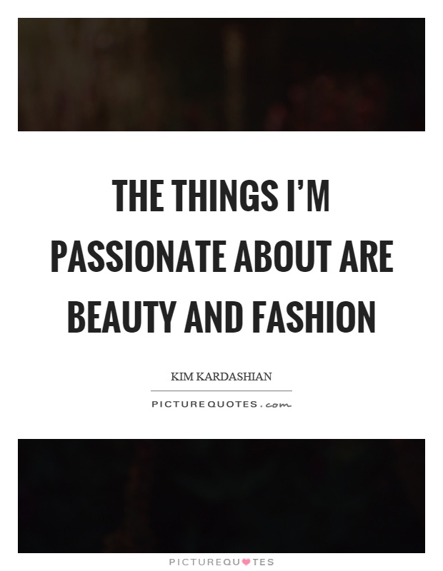 The things I'm passionate about are beauty and fashion Picture Quote #1