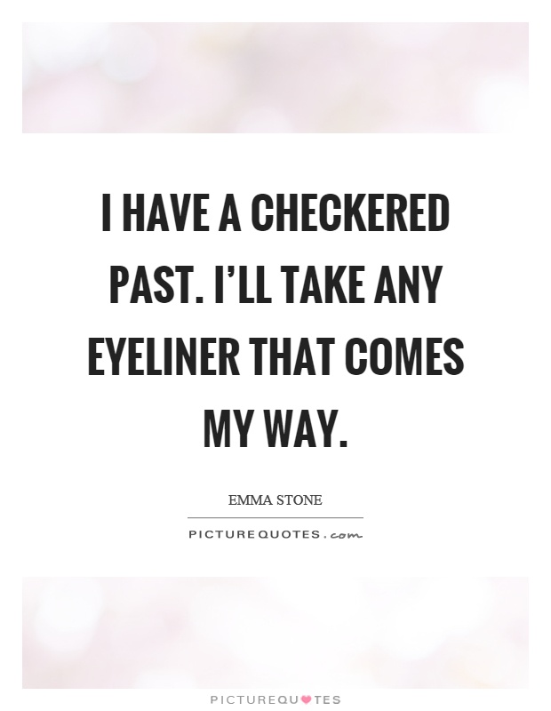I have a checkered past. I'll take any eyeliner that comes my way Picture Quote #1