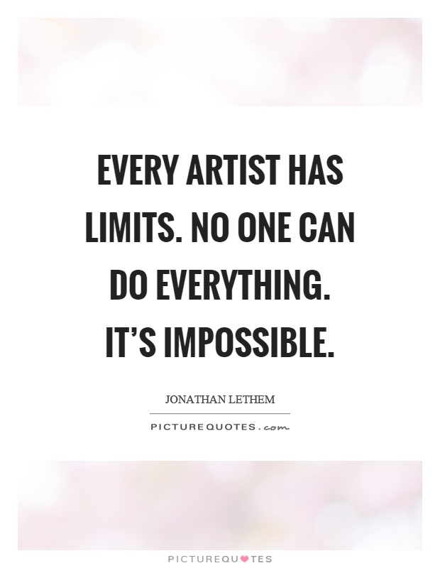 Every artist has limits. No one can do everything. It’s impossible Picture Quote #1