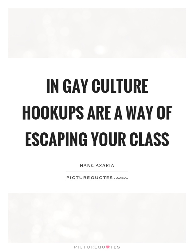 In gay culture hookups are a way of escaping your class Picture Quote #1