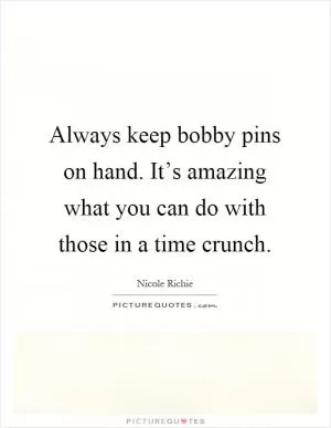 Always keep bobby pins on hand. It’s amazing what you can do with those in a time crunch Picture Quote #1