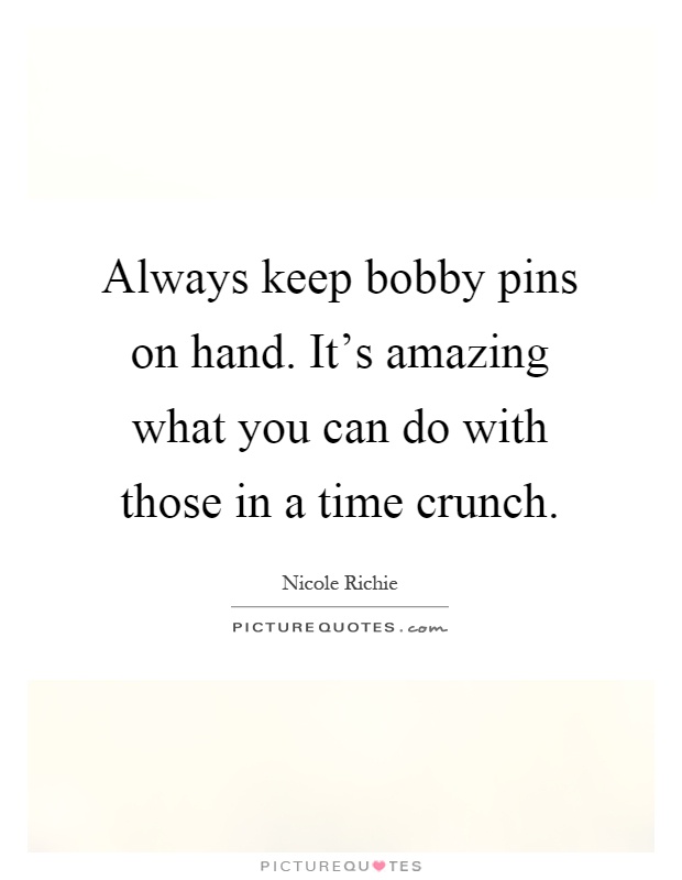 Always keep bobby pins on hand. It's amazing what you can do with those in a time crunch Picture Quote #1
