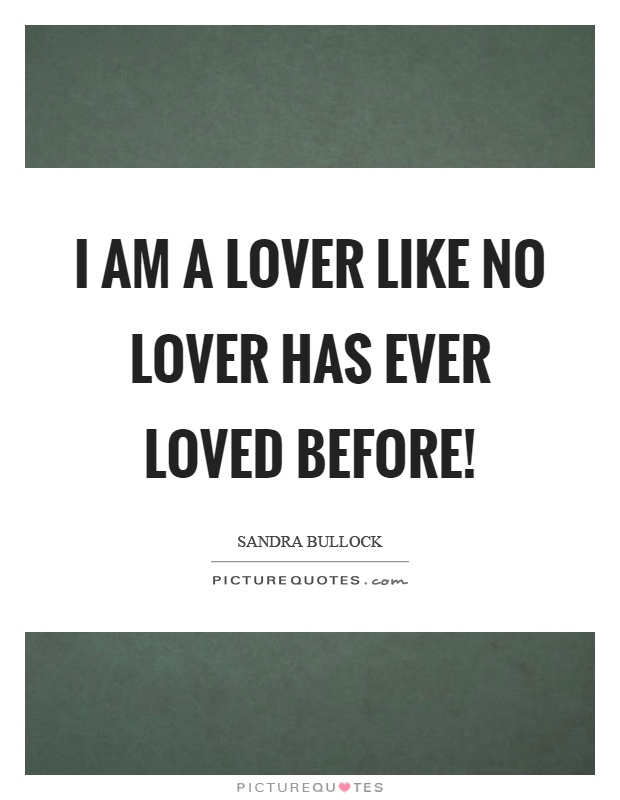 I am a lover like no lover has ever loved before! Picture Quote #1