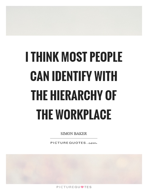 I think most people can identify with the hierarchy of the workplace Picture Quote #1