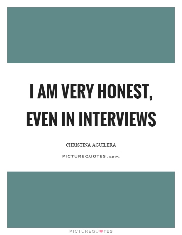 I am very honest, even in interviews Picture Quote #1