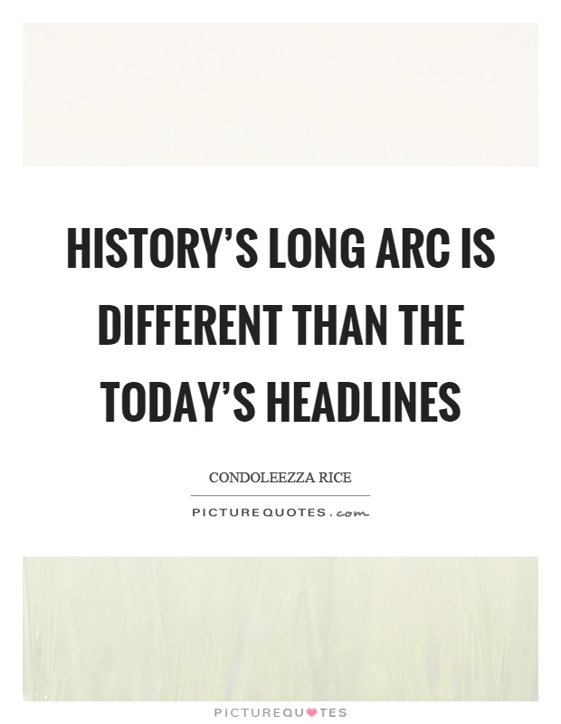 History's long arc is different than the today's headlines Picture Quote #1
