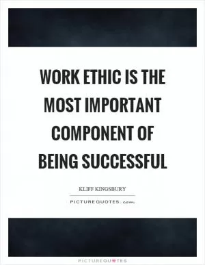 Work ethic is the most important component of being successful Picture Quote #1