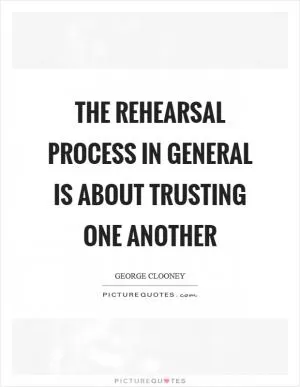 The rehearsal process in general is about trusting one another Picture Quote #1