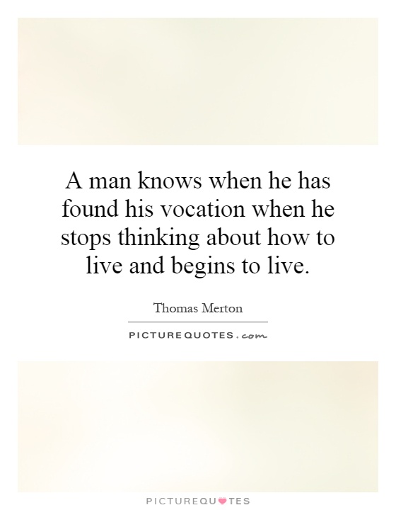 A man knows when he has found his vocation when he stops thinking about how to live and begins to live Picture Quote #1