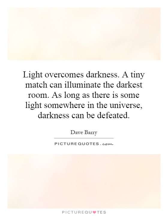 Light overcomes darkness. A tiny match can illuminate the... | Picture ...