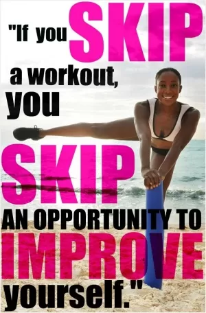 If you skip a workout, you skip an opportunity to improve yourself Picture Quote #1