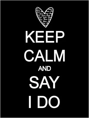 Keep calm and say I do Picture Quote #1