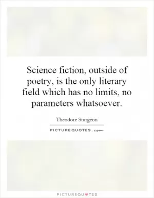 Science fiction, outside of poetry, is the only literary field which has no limits, no parameters whatsoever Picture Quote #1