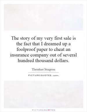 The story of my very first sale is the fact that I dreamed up a foolproof paper to cheat an insurance company out of several hundred thousand dollars Picture Quote #1
