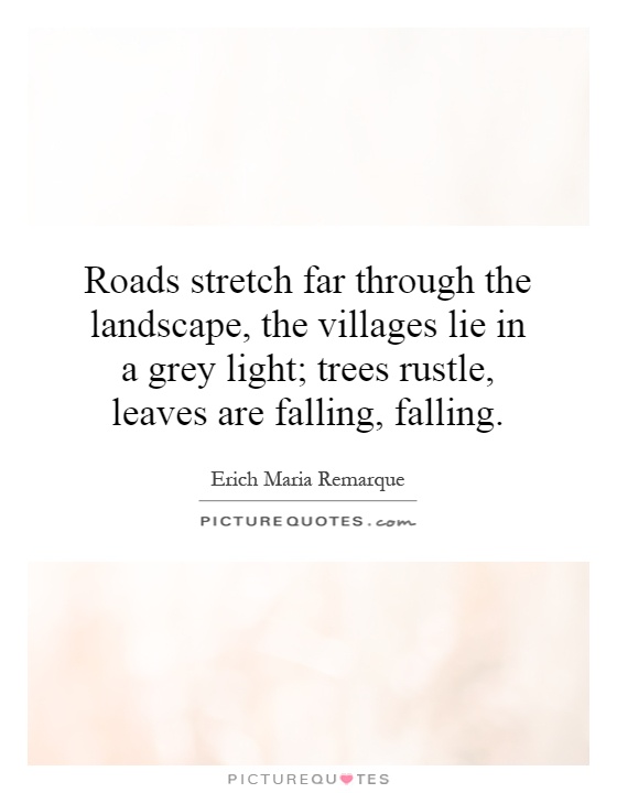 Roads stretch far through the landscape, the villages lie in a grey light; trees rustle, leaves are falling, falling Picture Quote #1