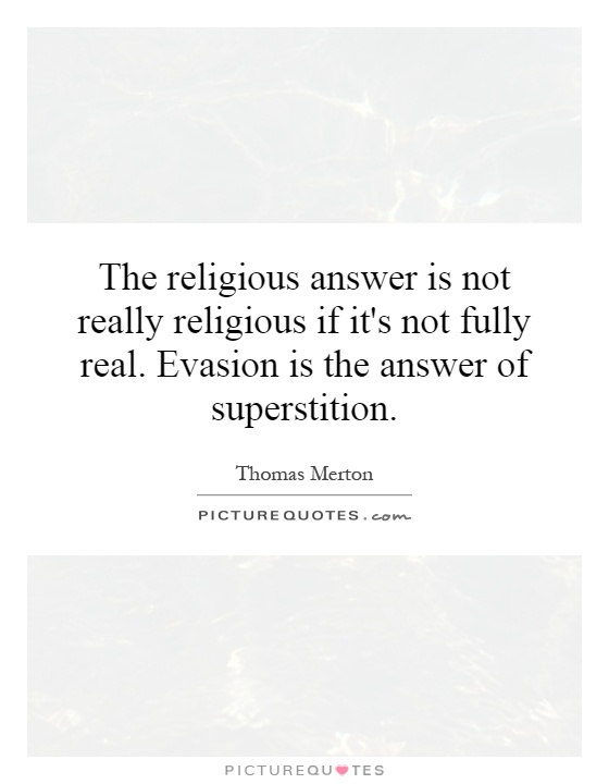 The religious answer is not really religious if it's not fully real. Evasion is the answer of superstition Picture Quote #1