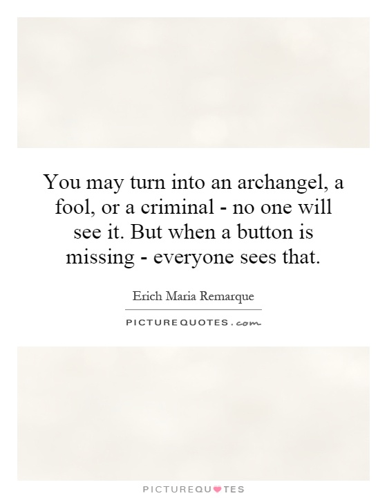 You may turn into an archangel, a fool, or a criminal - no one will see it. But when a button is missing - everyone sees that Picture Quote #1
