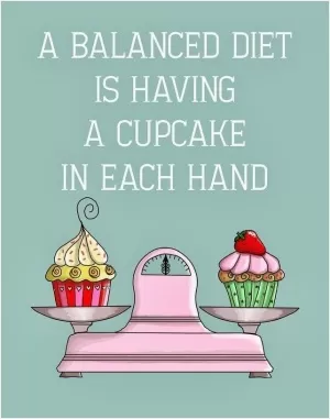 A balanced diet is having a cupcake in each hand Picture Quote #1