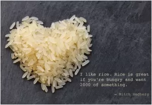 I like rice. Rice is great if you're hungry and want 2000 of something Picture Quote #1