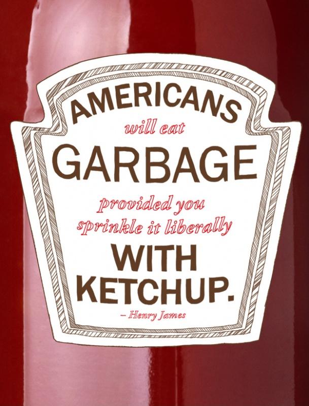 Americans will eat garbage provided you sprinkle it liberally with ketchup Picture Quote #1