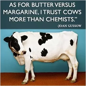 As for butter versus margarine, I trust cows more than chemists Picture Quote #1