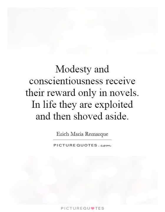 Modesty and conscientiousness receive their reward only in novels. In life they are exploited and then shoved aside Picture Quote #1
