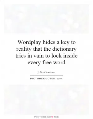 Wordplay hides a key to reality that the dictionary tries in vain to lock inside every free word Picture Quote #1