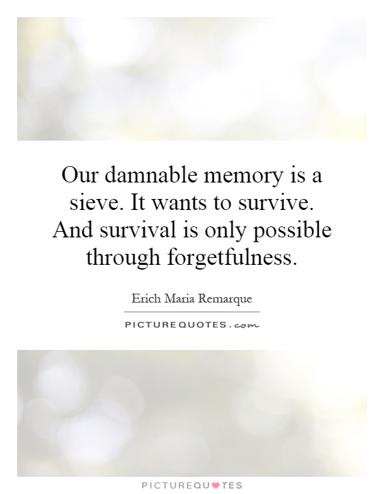 Our damnable memory is a sieve. It wants to survive. And survival is only possible through forgetfulness Picture Quote #1