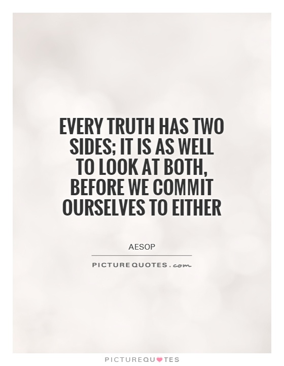 Every truth has two sides; it is as well to look at both, before we commit ourselves to either Picture Quote #1