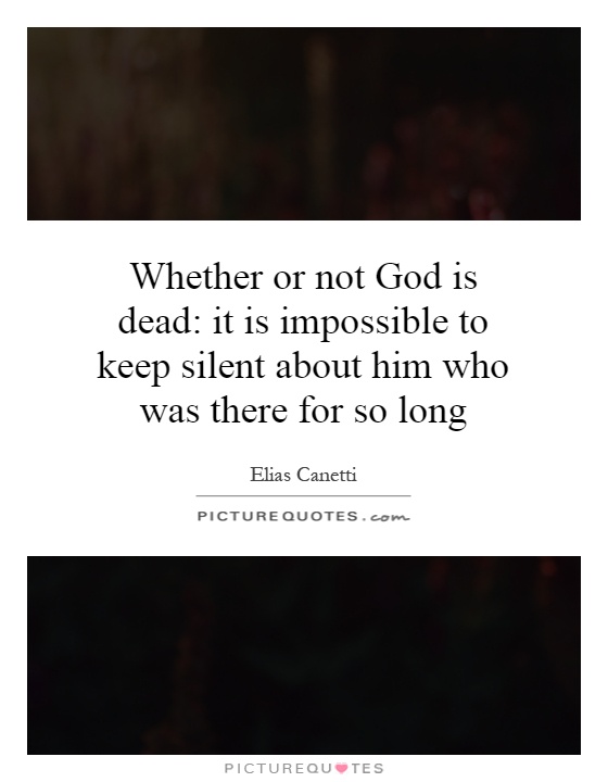 Whether or not God is dead: it is impossible to keep silent about him who was there for so long Picture Quote #1