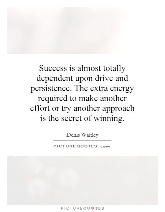 Success is almost totally dependent upon drive and persistence. The extra energy required to make another effort or try another approach is the secret of winning Picture Quote #1