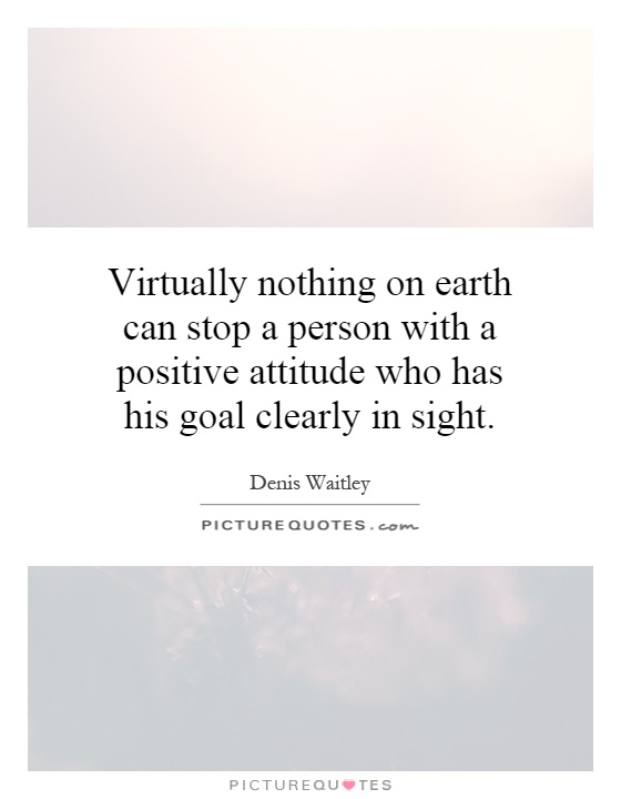 Virtually nothing on earth can stop a person with a positive attitude who has his goal clearly in sight Picture Quote #1