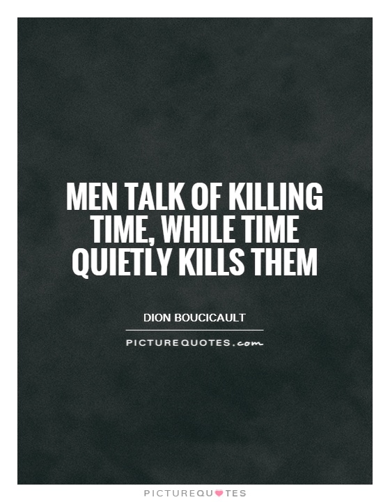 Men talk of killing time, while time quietly kills them Picture Quote #1