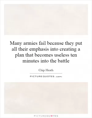 Many armies fail because they put all their emphasis into creating a plan that becomes useless ten minutes into the battle Picture Quote #1