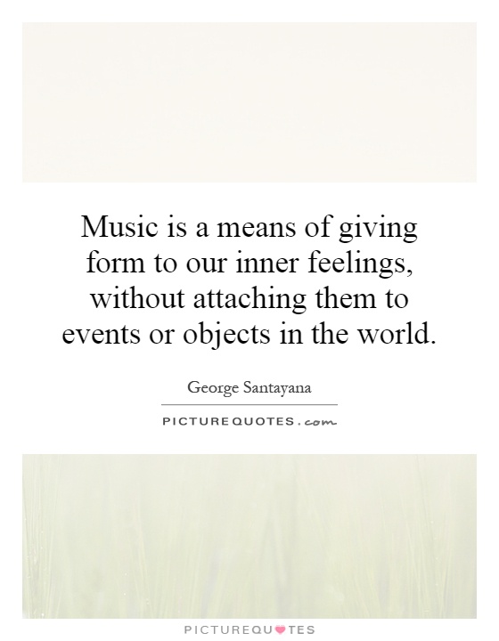 Music is a means of giving form to our inner feelings, without attaching them to events or objects in the world Picture Quote #1