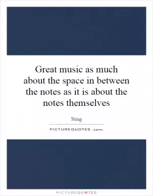 Great music as much about the space in between the notes as it is about the notes themselves Picture Quote #1