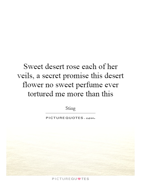 Sweet desert rose each of her veils, a secret promise this desert flower no sweet perfume ever tortured me more than this Picture Quote #1