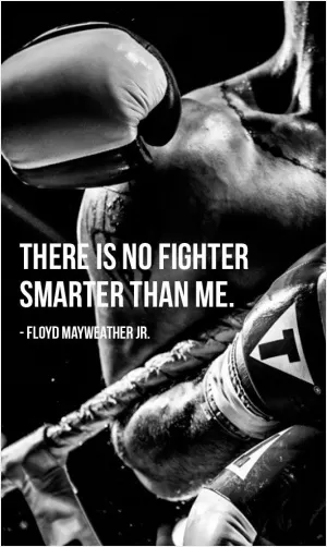 There is no fighter smarter than me Picture Quote #1