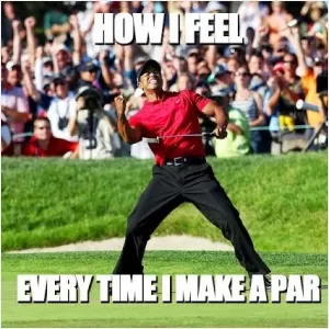 How I feel every time I make par Picture Quote #1
