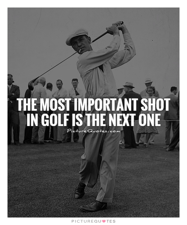 The most important shot in golf is the next one Picture Quote #1