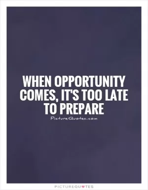 When opportunity comes, it's too late to prepare Picture Quote #1