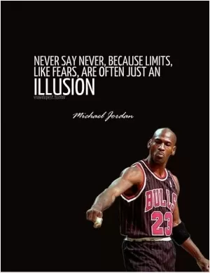 Never say never, because limits, like fear, are often just an illusion Picture Quote #1