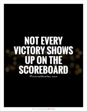 Not every victory shows up on the scoreboard Picture Quote #1