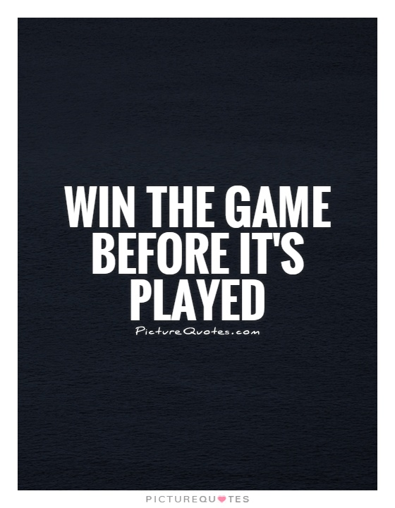 Win the game before it's played Picture Quote #1