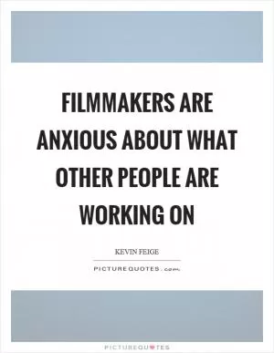 Filmmakers are anxious about what other people are working on Picture Quote #1